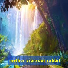 melhor vibrador rabbit